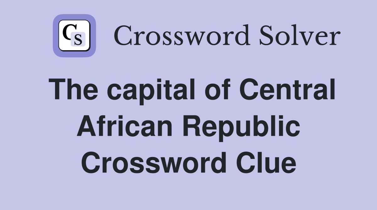 The capital of Central African Republic Crossword Clue
