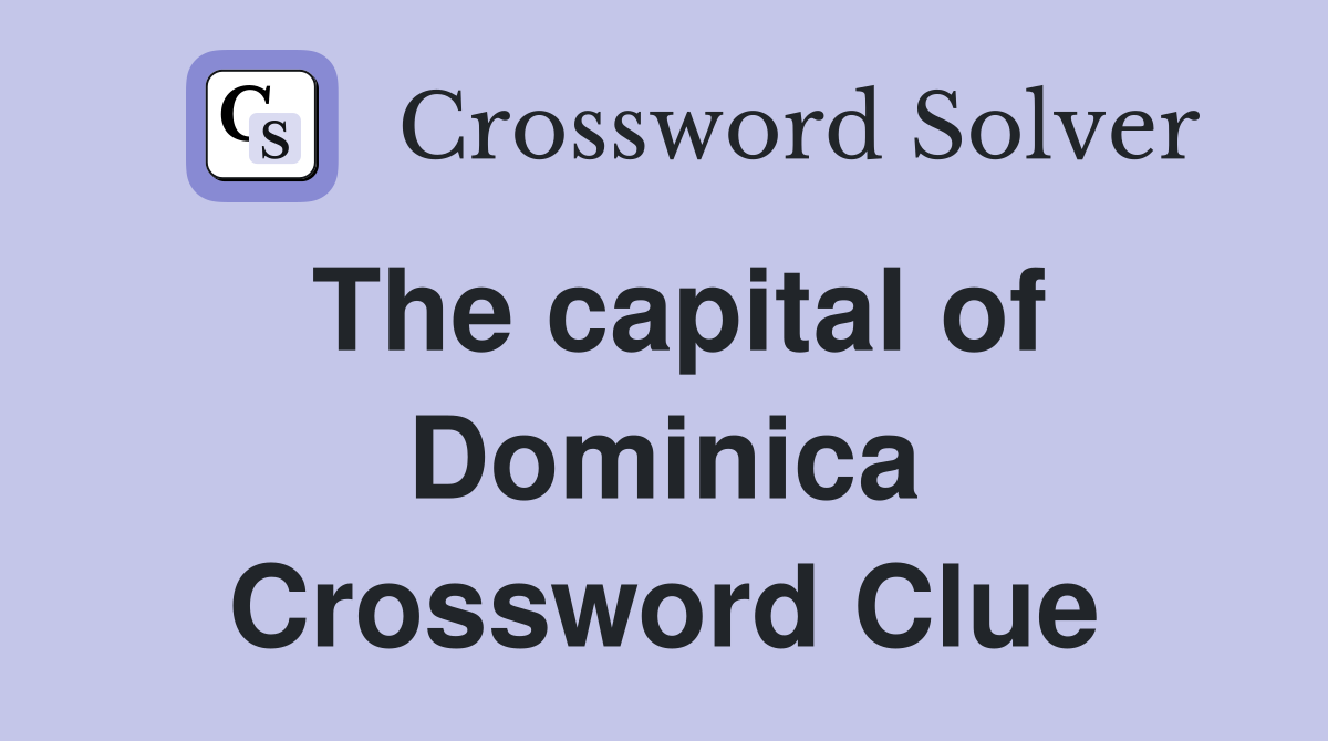 The capital of Dominica Crossword Clue