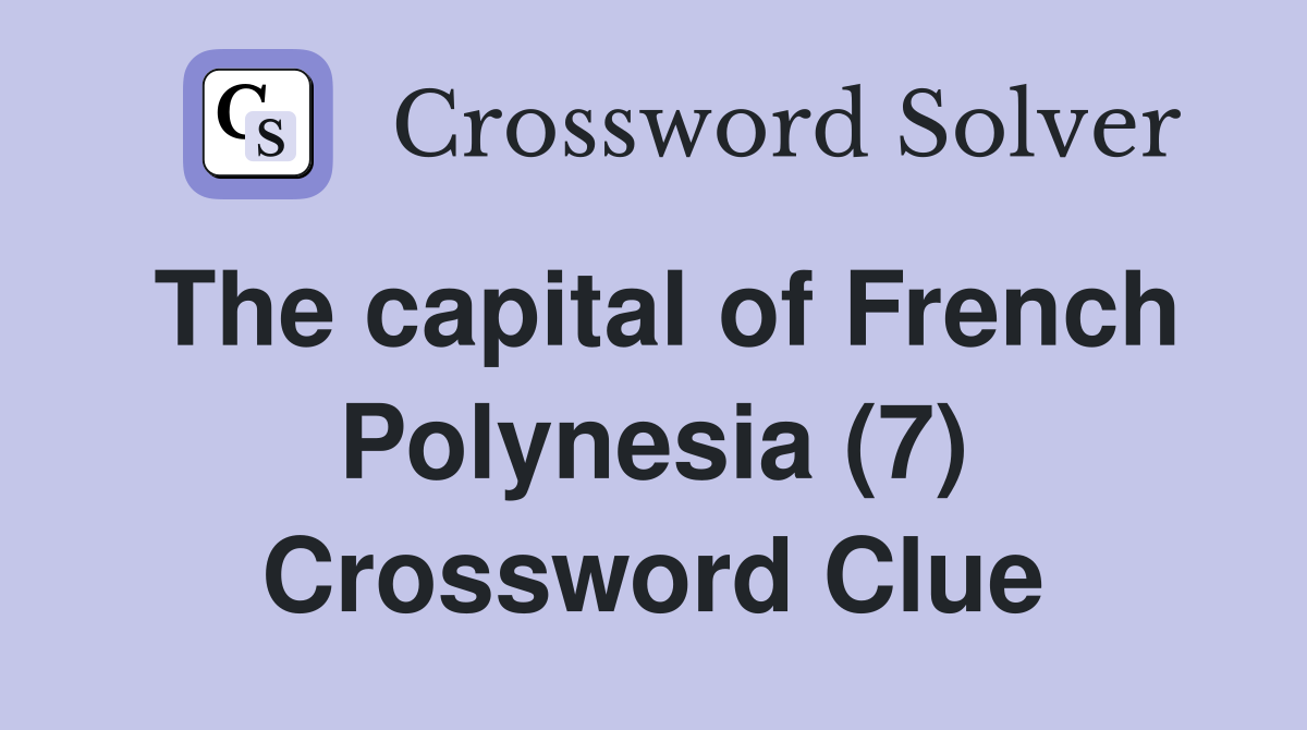 The capital of French Polynesia (7) Crossword Clue