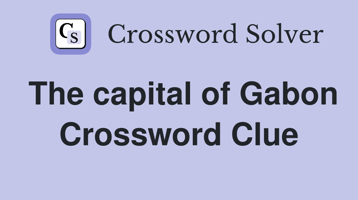 The capital of Gabon Crossword Clue