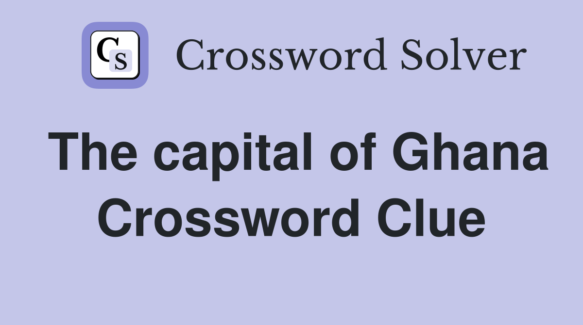 The capital of Ghana Crossword Clue