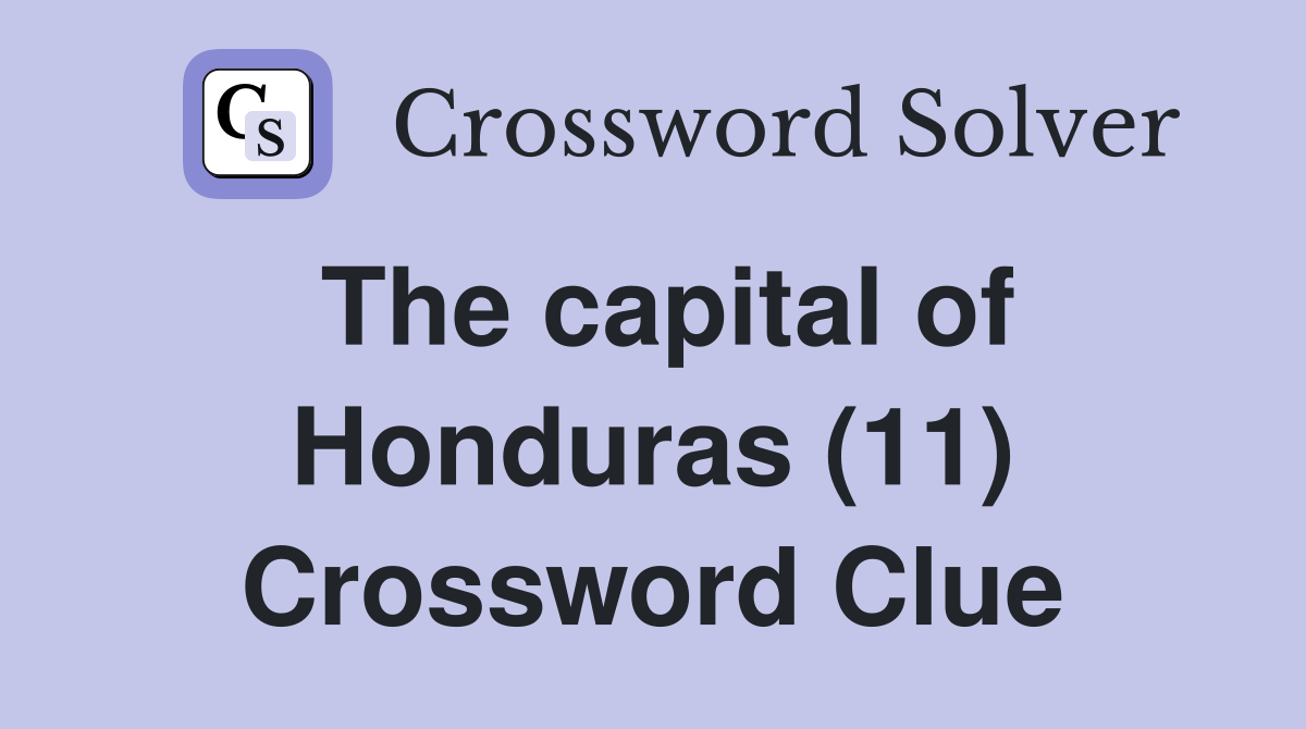 The capital of Honduras (11) Crossword Clue