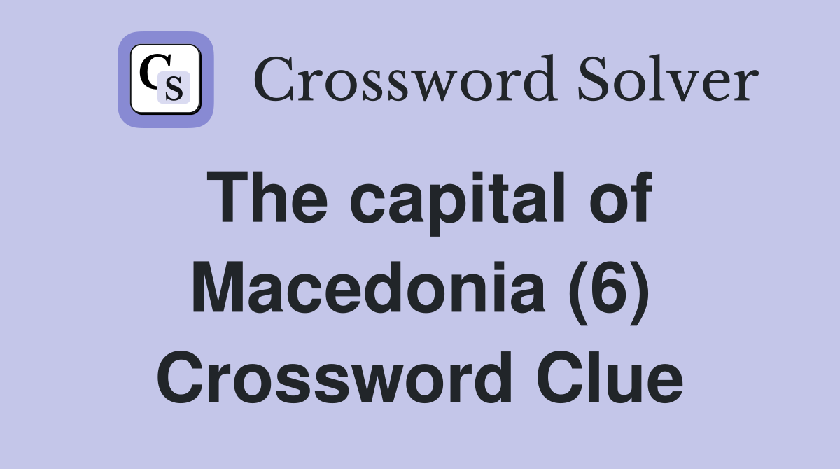 The capital of Macedonia (6) Crossword Clue