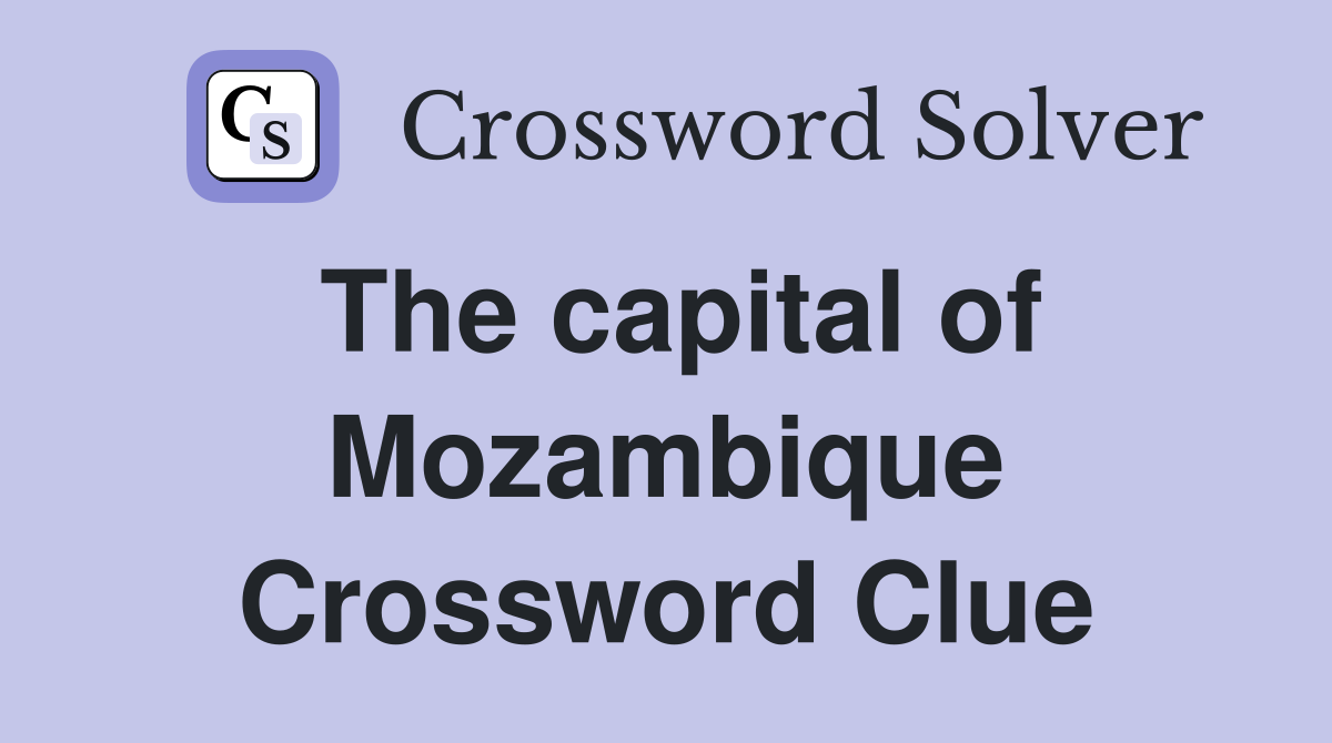 The capital of Mozambique Crossword Clue