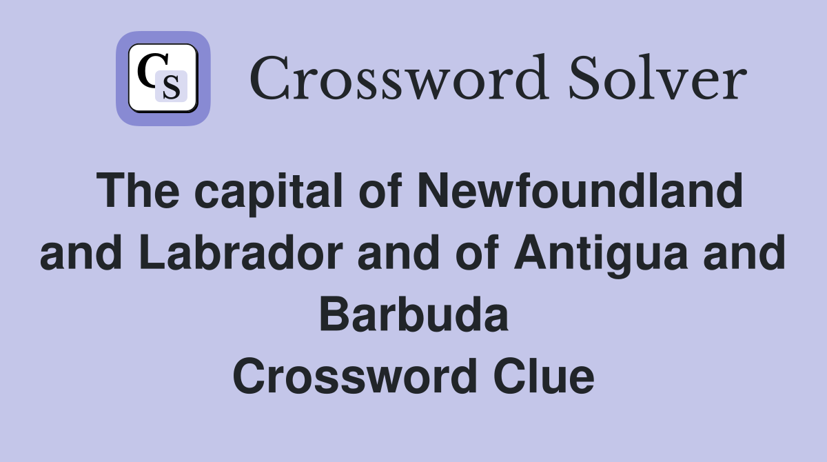 The capital of Newfoundland and Labrador and of Antigua and Barbuda Crossword Clue