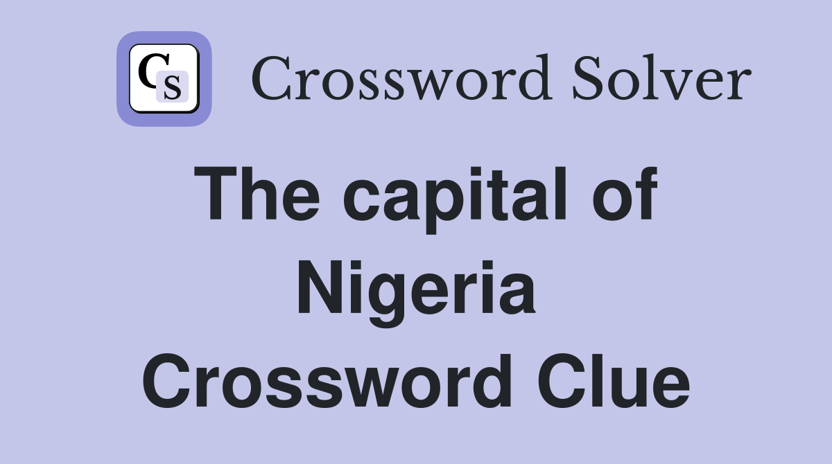 The capital of Nigeria Crossword Clue