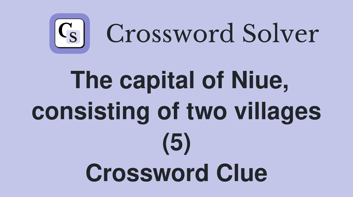 The capital of Niue, consisting of two villages (5) Crossword Clue