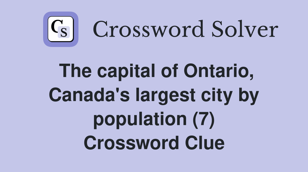 The capital of Ontario, Canada's largest city by population (7) Crossword Clue