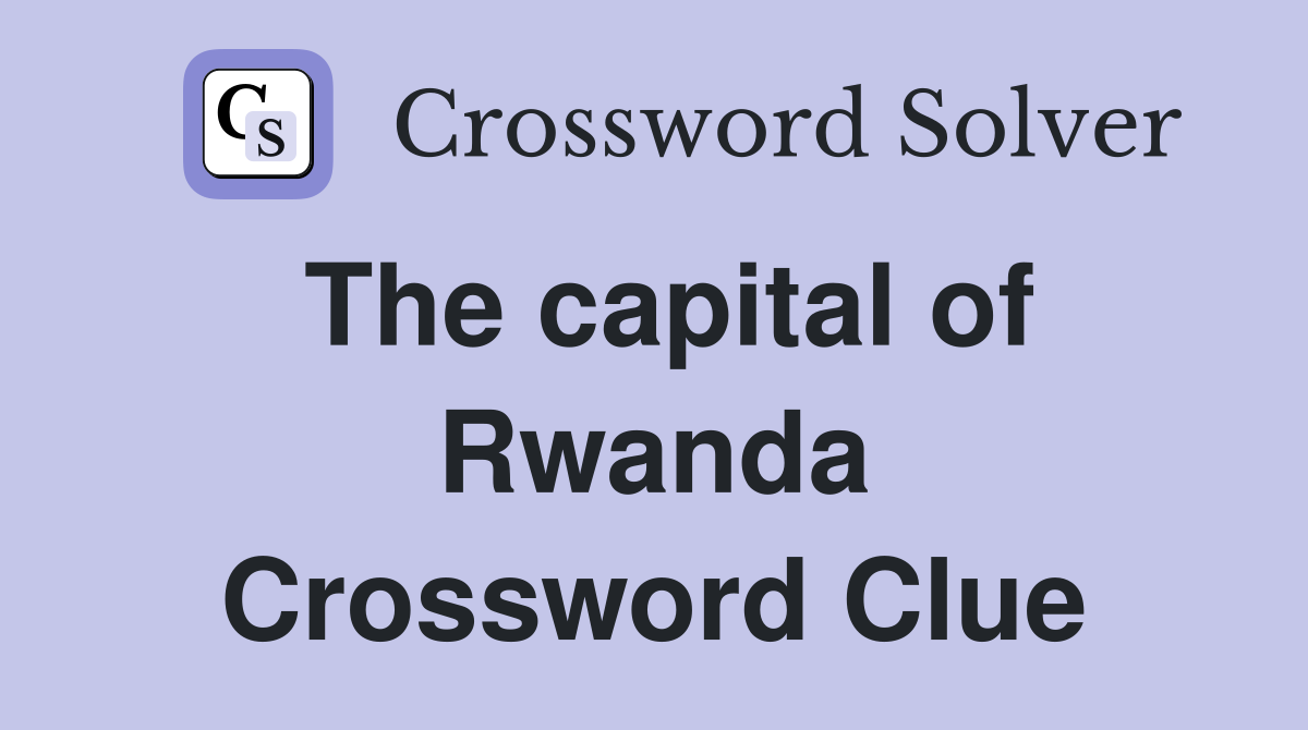 The capital of Rwanda Crossword Clue