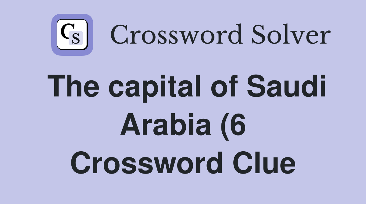 The capital of Saudi Arabia (6) Crossword Clue Answers Crossword Solver The capital of Saudi Arabia (6) Crossword Clue Answers Crossword Solver