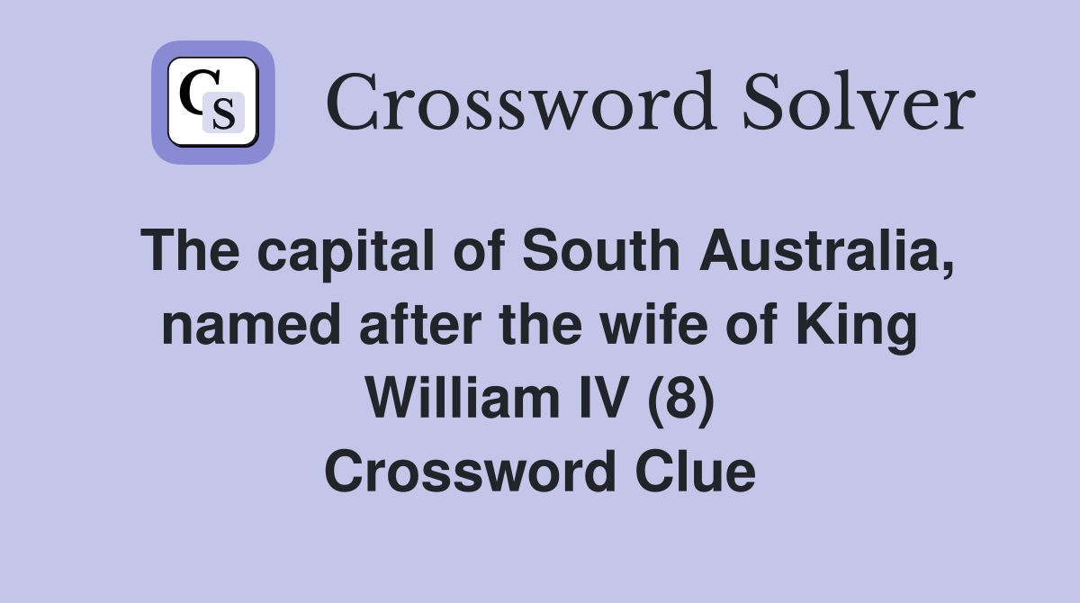 The capital of South Australia, named after the wife of King William IV (8) Crossword Clue