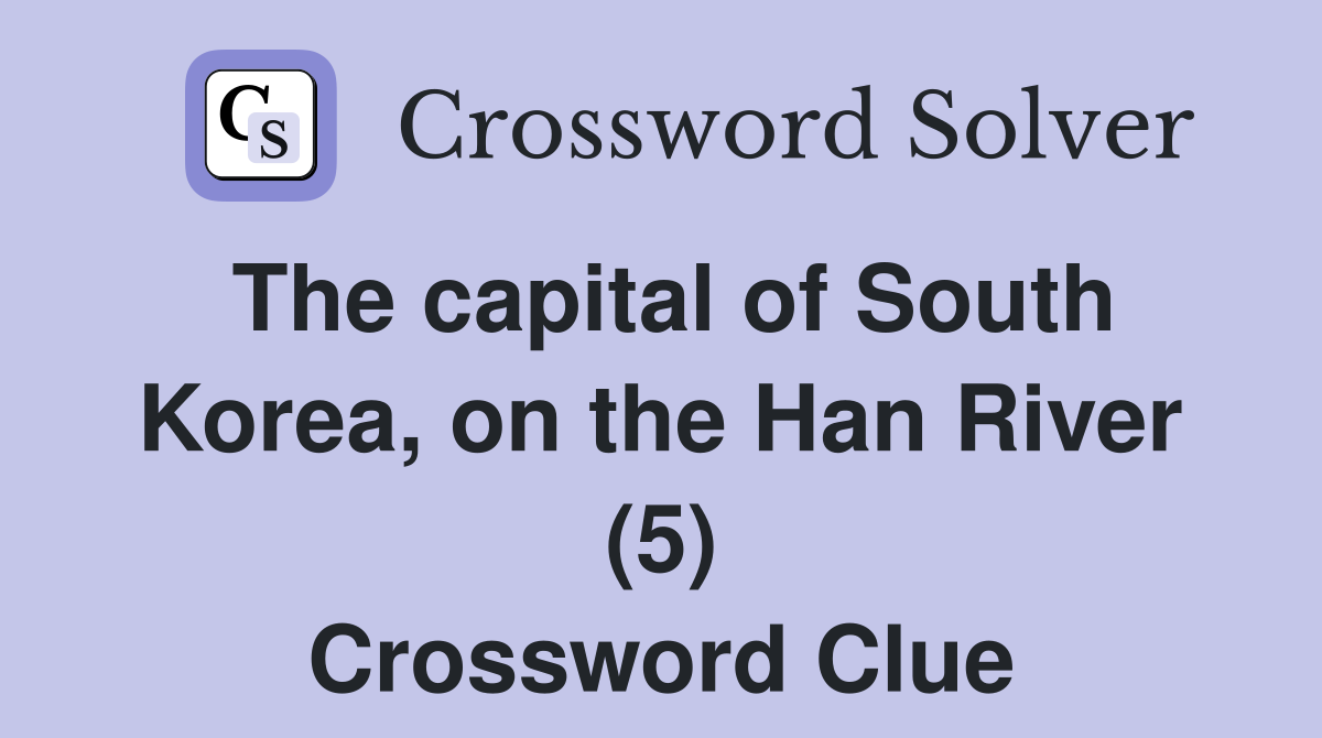 The capital of South Korea, on the Han River (5) Crossword Clue