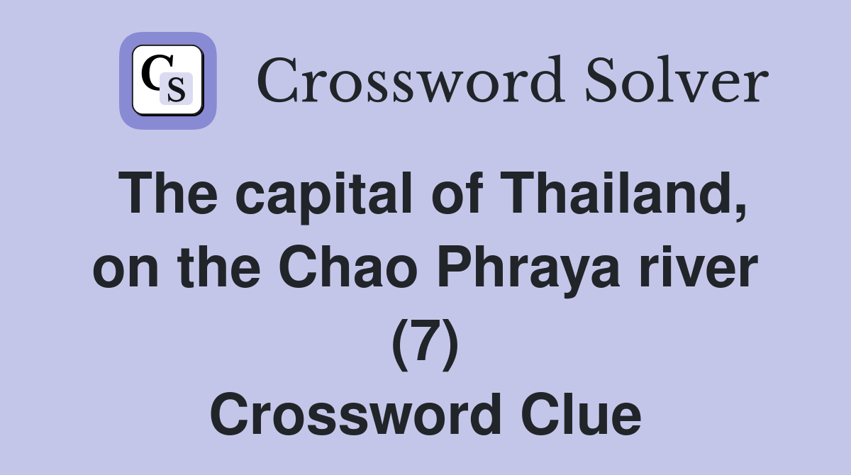 The capital of Thailand, on the Chao Phraya river (7) Crossword Clue