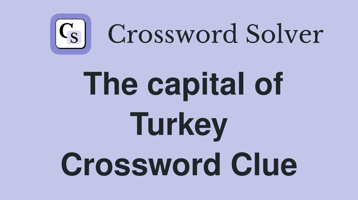 The capital of Turkey Crossword Clue