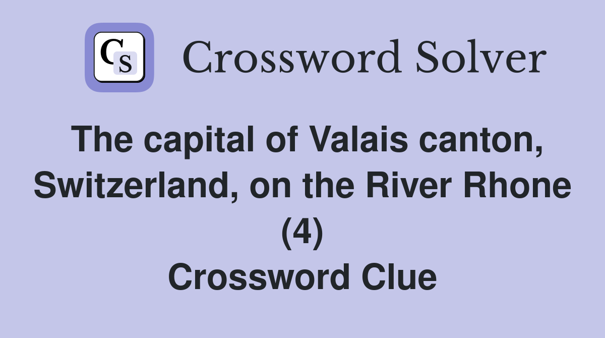 The capital of Valais canton, Switzerland, on the River Rhone (4) Crossword Clue
