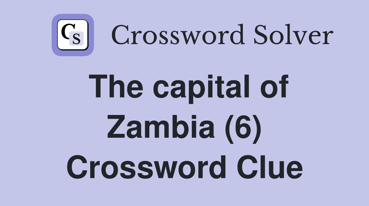 The capital of Zambia (6) Crossword Clue