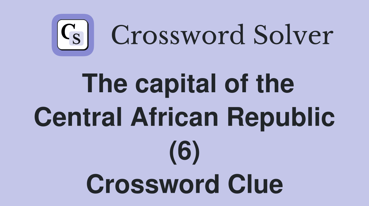 The capital of the Central African Republic (6) Crossword Clue