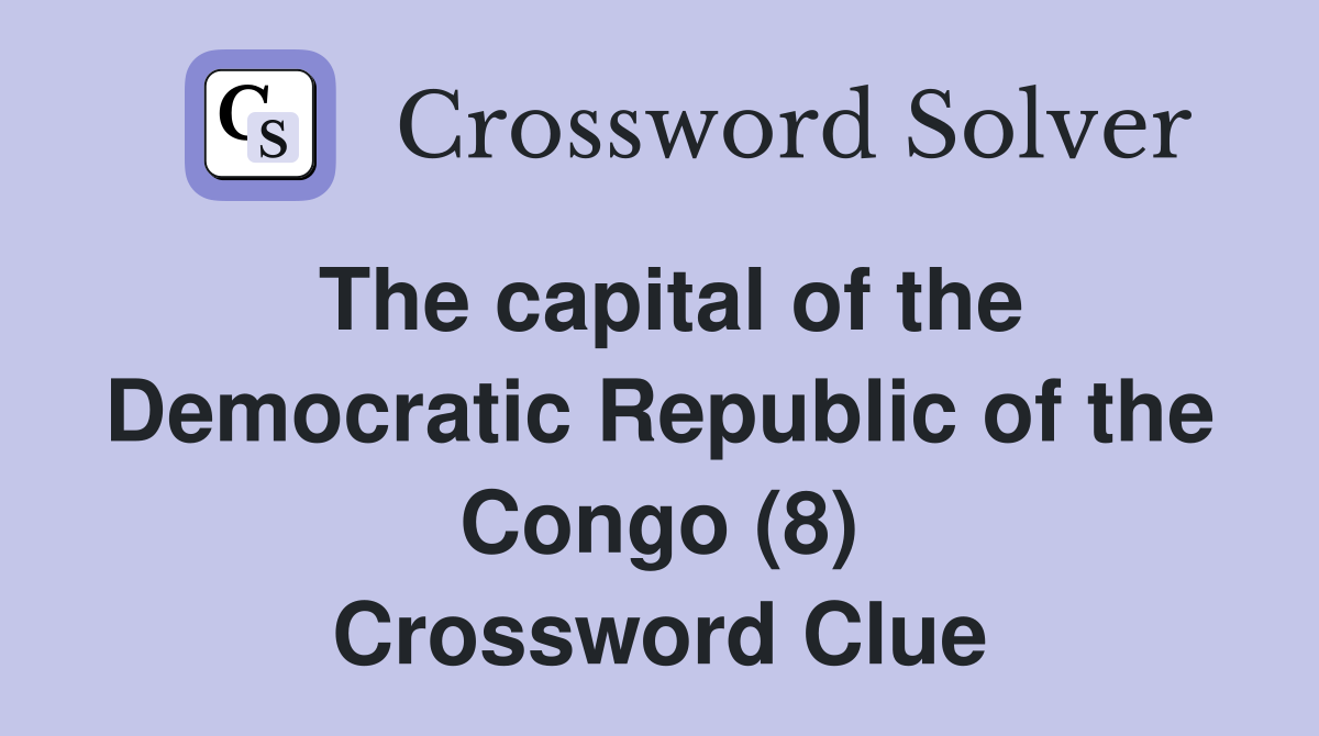The capital of the Democratic Republic of the Congo (8) Crossword Clue
