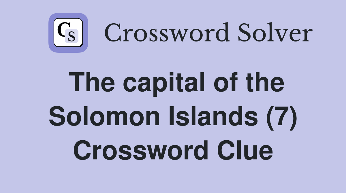 The capital of the Solomon Islands (7) Crossword Clue