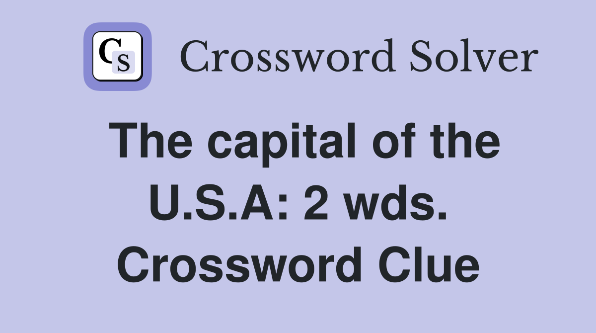 The capital of the U.S.A: 2 wds. Crossword Clue