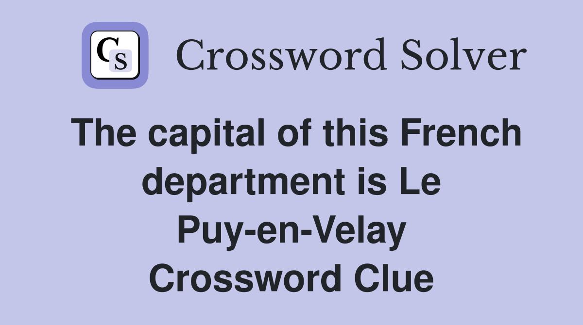 The capital of this French department is Le Puy-en-Velay Crossword Clue
