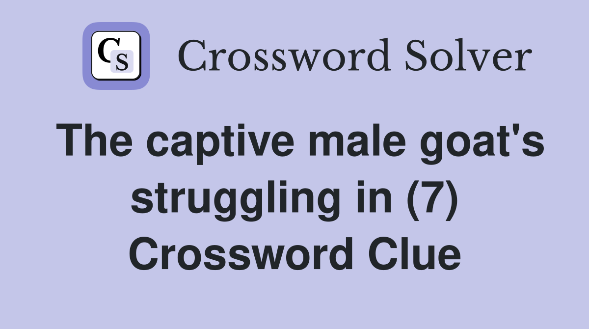 The captive male goat's struggling in (7) Crossword Clue