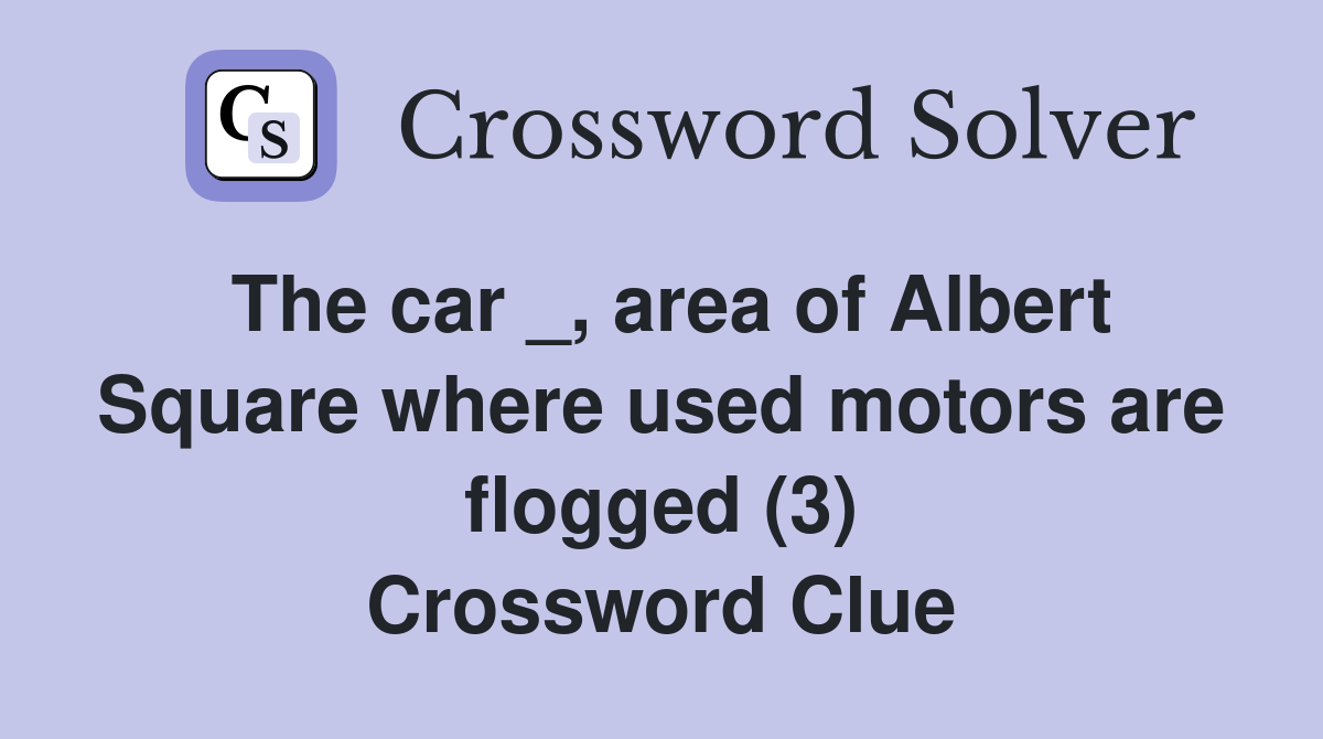 The car _, area of Albert Square where used motors are flogged (3) Crossword Clue