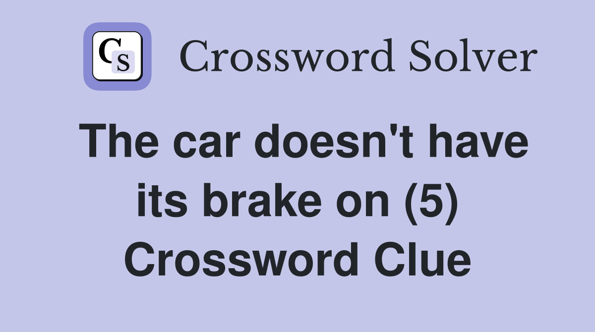 The car doesn't have its brake on (5) Crossword Clue