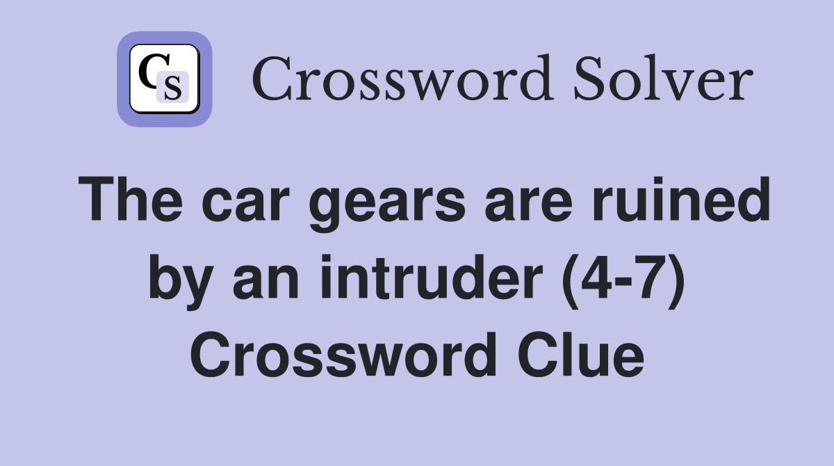 The car gears are ruined by an intruder (4-7) Crossword Clue