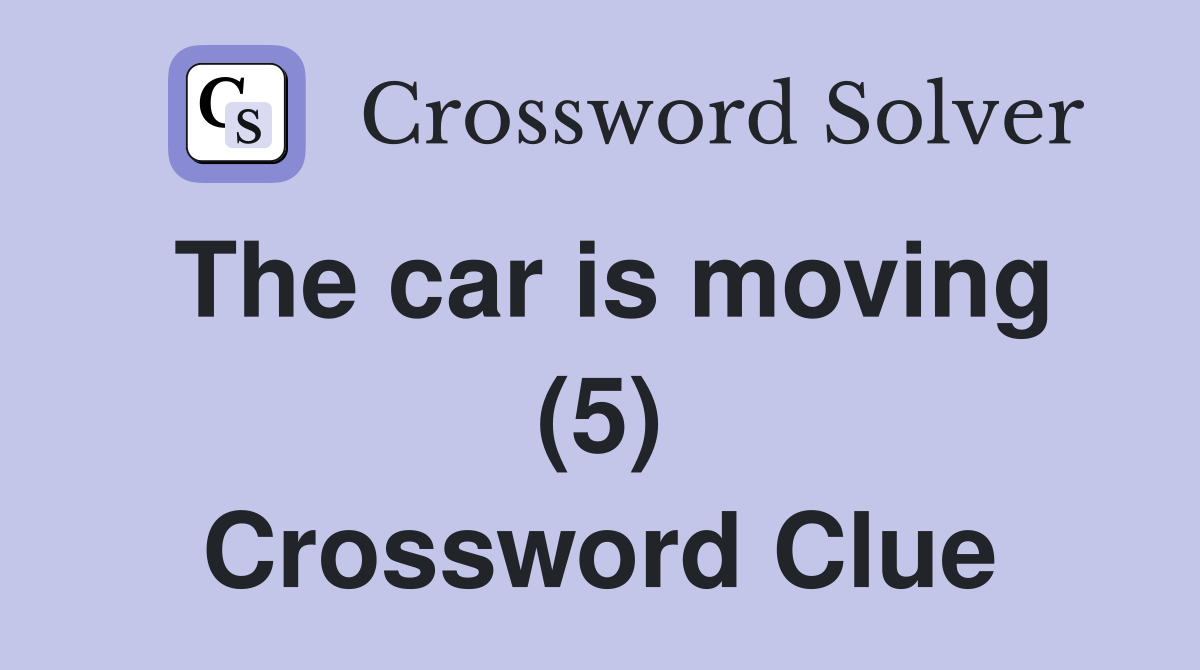 The car is moving (5) Crossword Clue