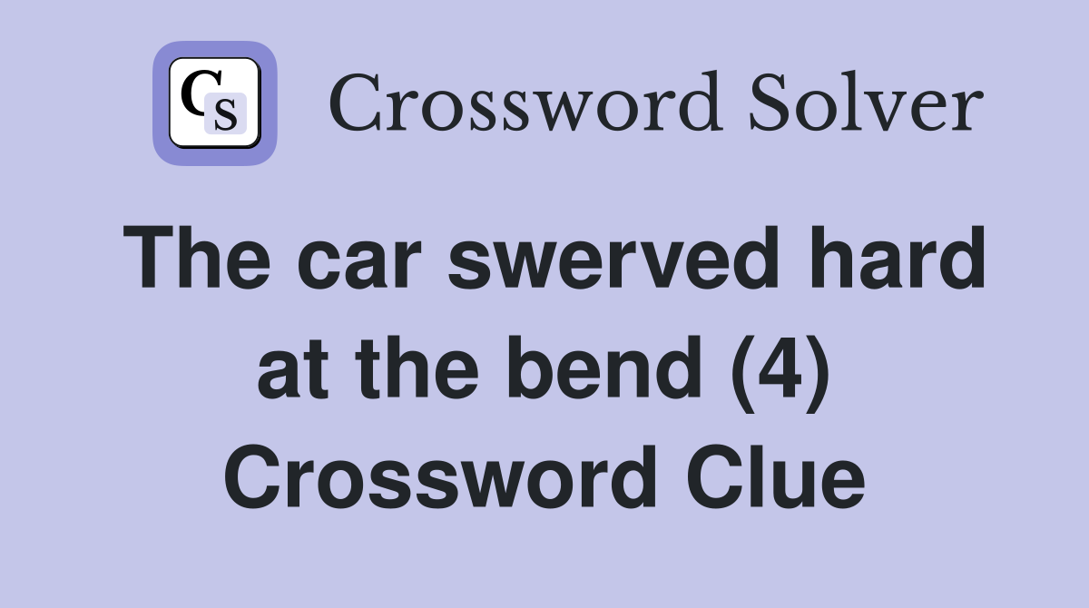 The car swerved hard at the bend (4) Crossword Clue