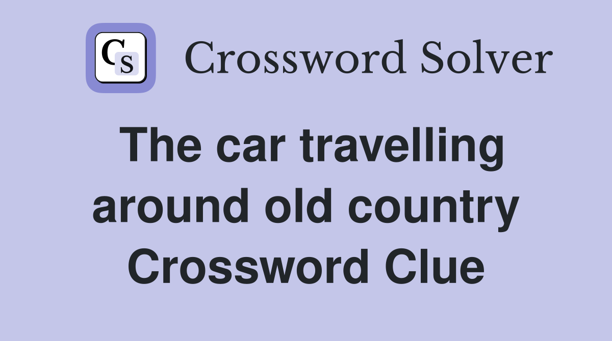 The car travelling around old country Crossword Clue