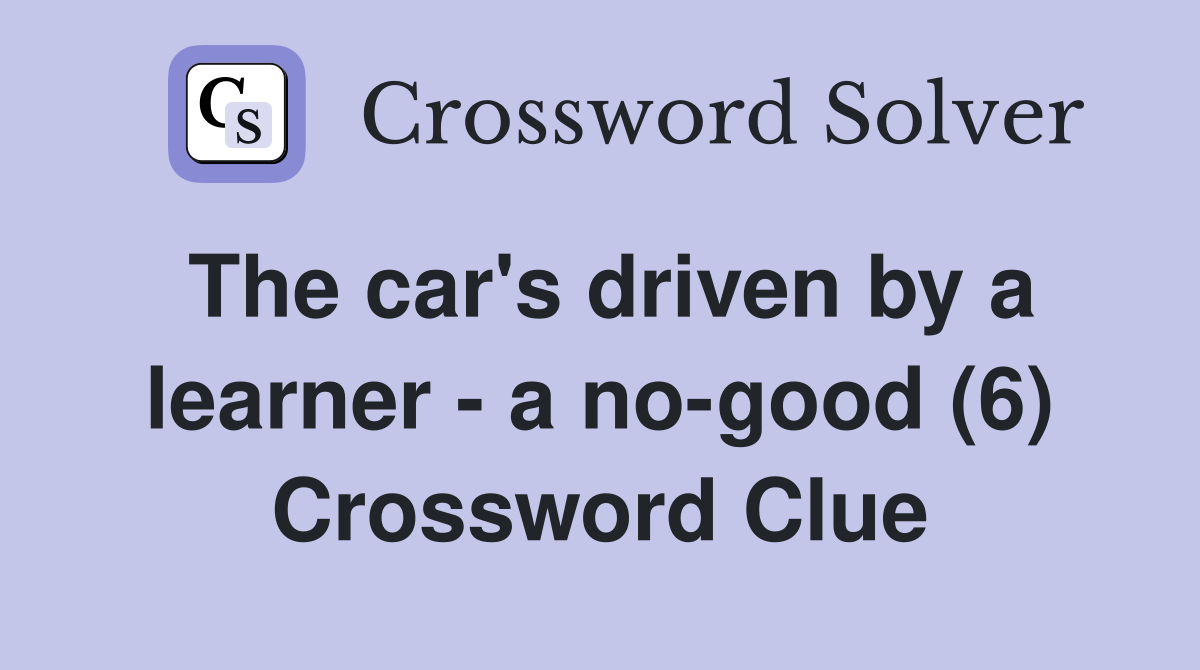 The car's driven by a learner - a no-good (6) Crossword Clue