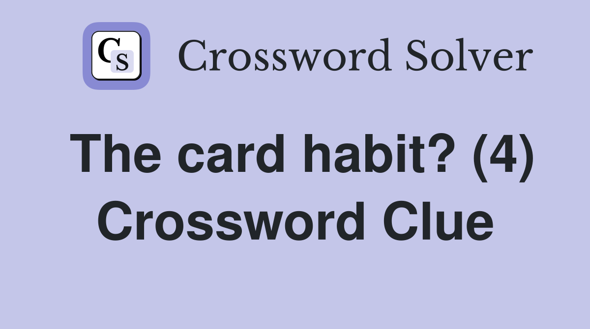The card habit? (4) Crossword Clue
