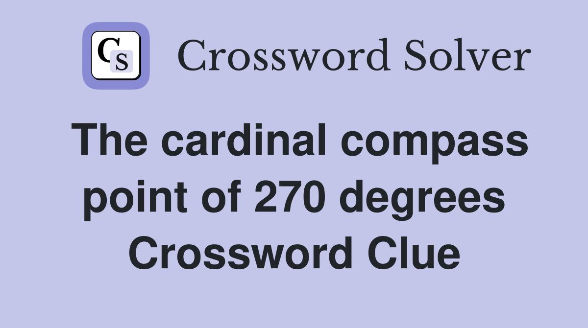 The cardinal compass point of 270 degrees Crossword Clue