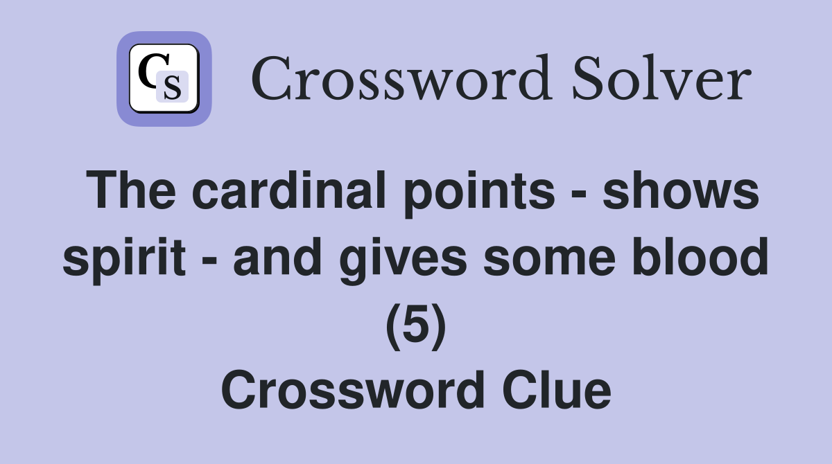 The cardinal points - shows spirit - and gives some blood (5) Crossword Clue