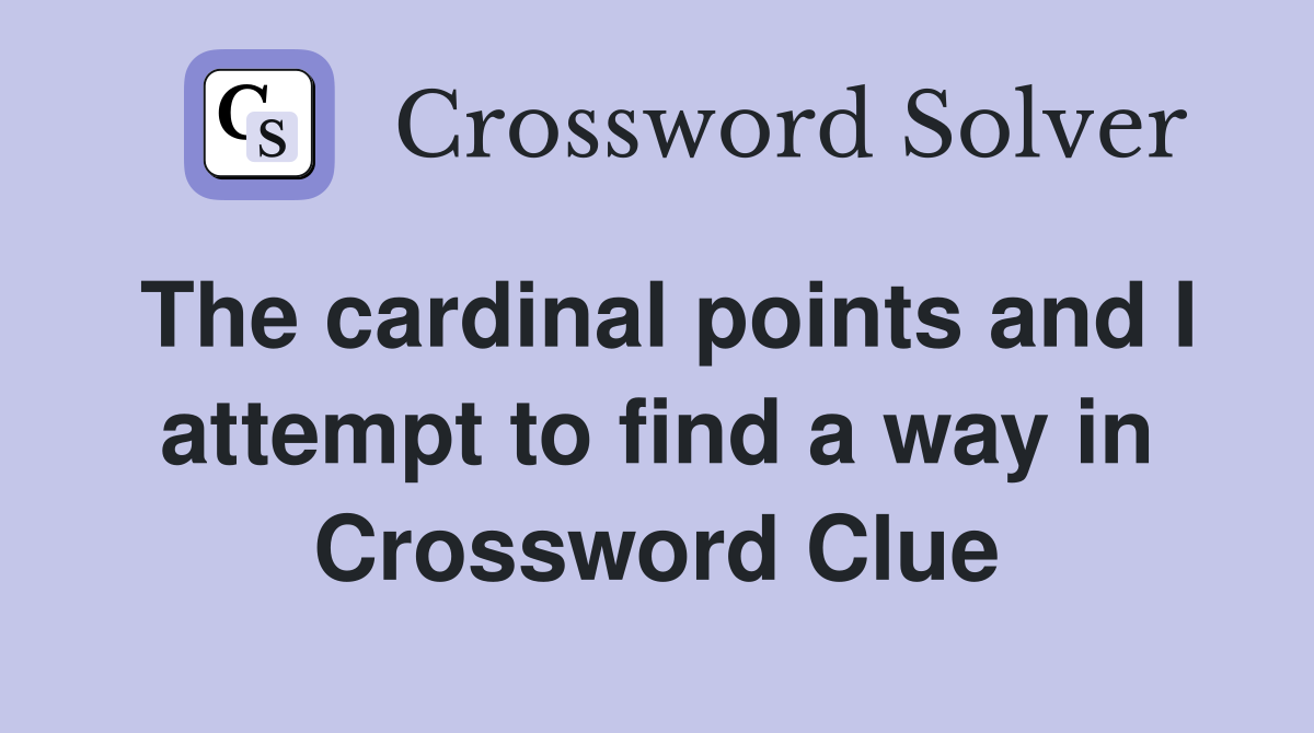 The cardinal points and I attempt to find a way in Crossword Clue