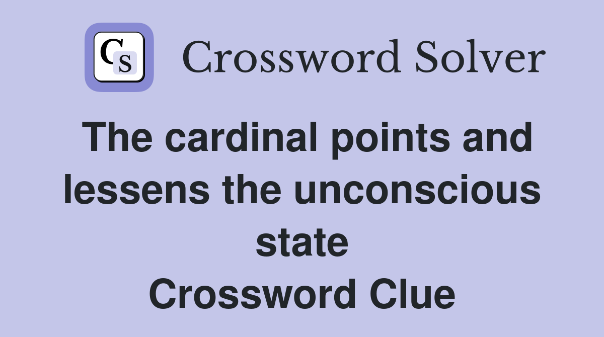 The cardinal points and lessens the unconscious state Crossword Clue