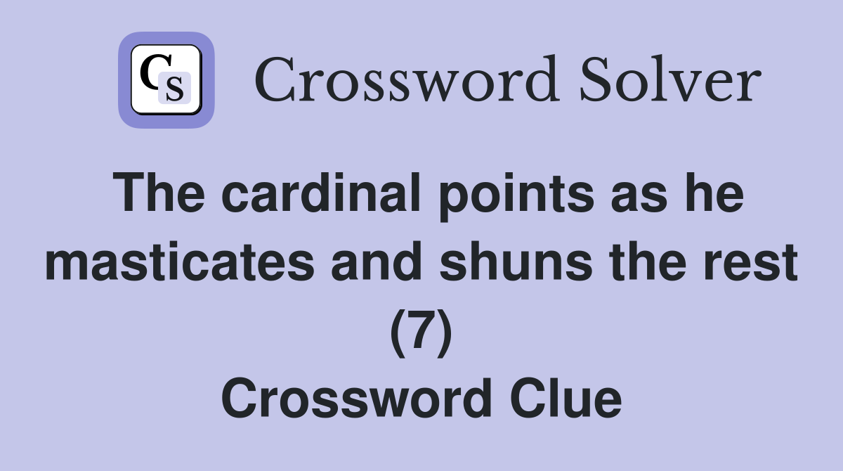 The cardinal points as he masticates and shuns the rest (7) Crossword Clue