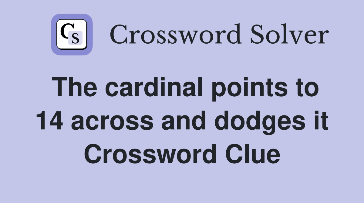 The cardinal points to 14 across and dodges it Crossword Clue