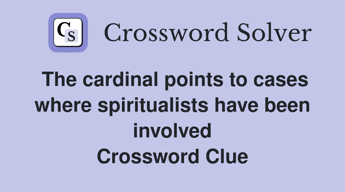 The cardinal points to cases where spiritualists have been involved Crossword Clue