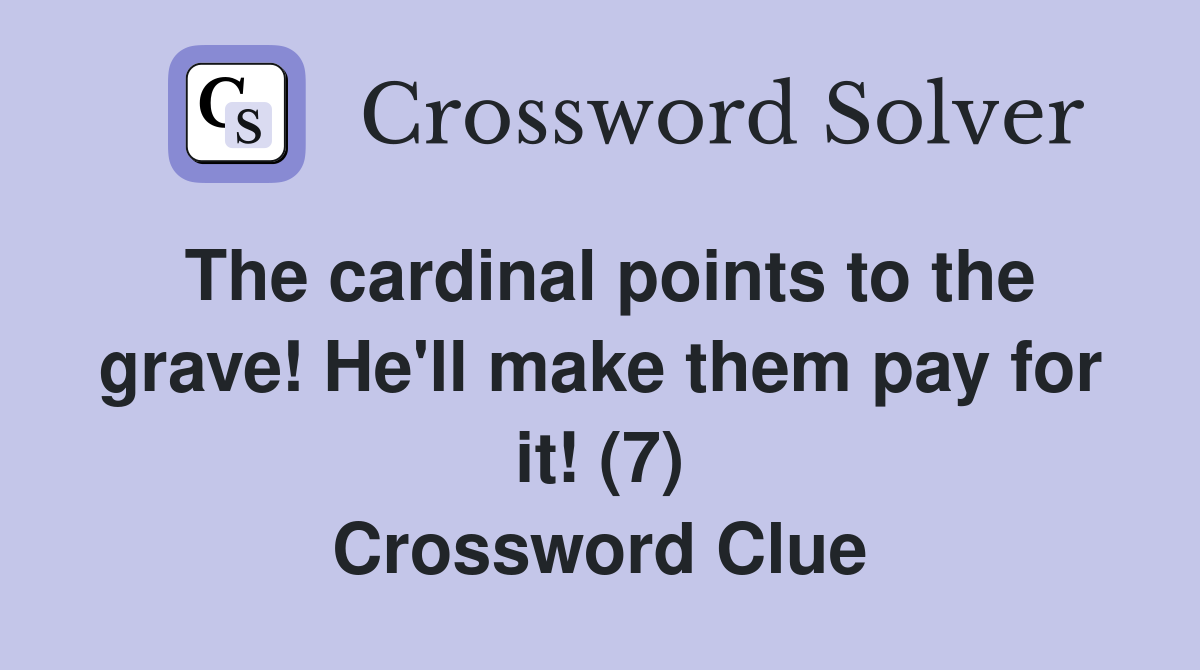 The cardinal points to the grave! He'll make them pay for it! (7) Crossword Clue