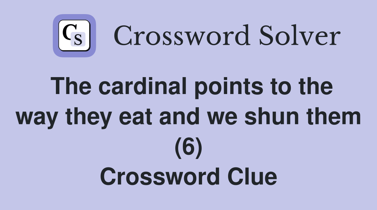 The cardinal points to the way they eat and we shun them (6) Crossword Clue