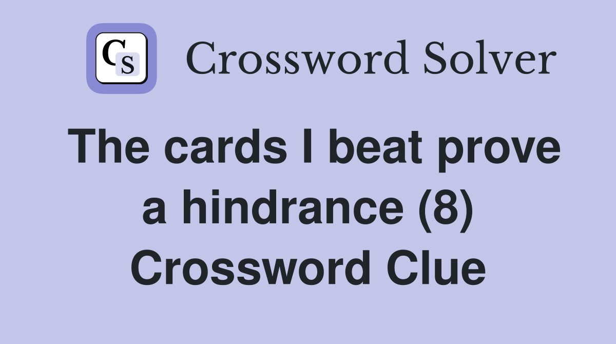 The cards I beat prove a hindrance (8) Crossword Clue