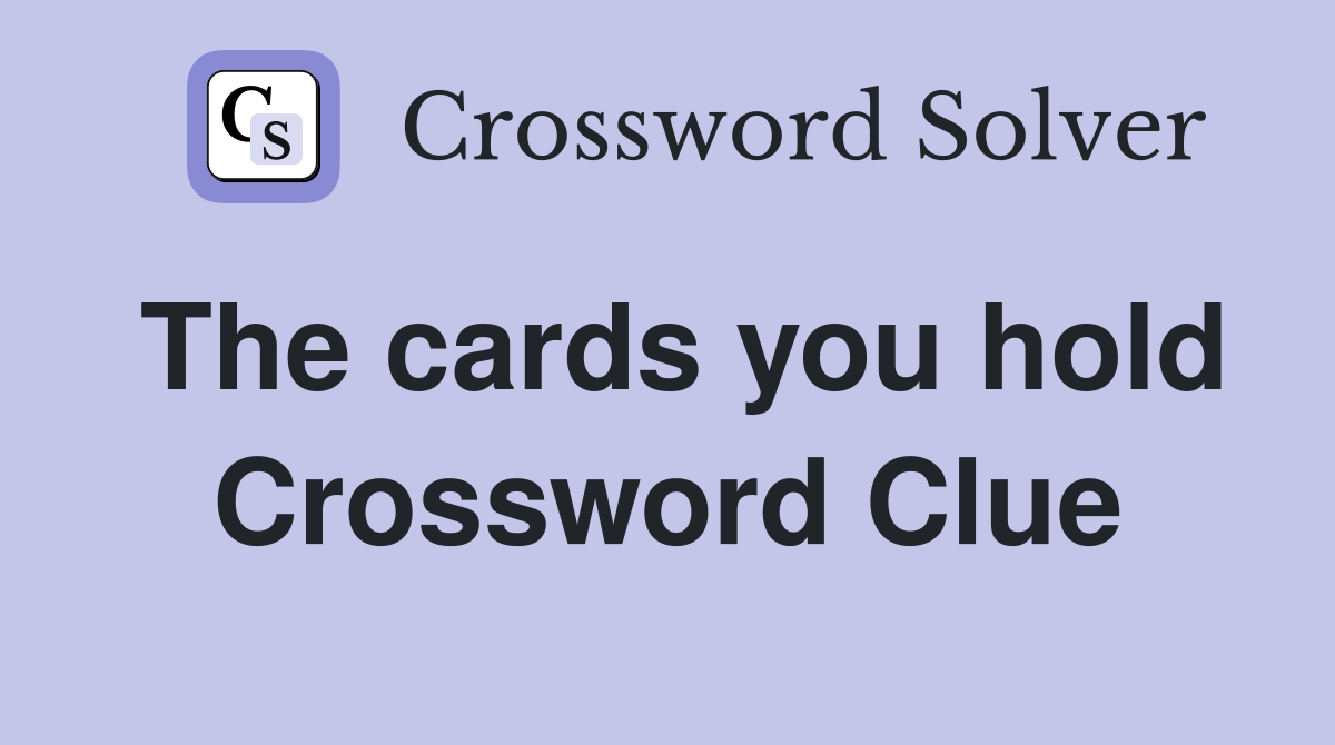 The cards you hold Crossword Clue