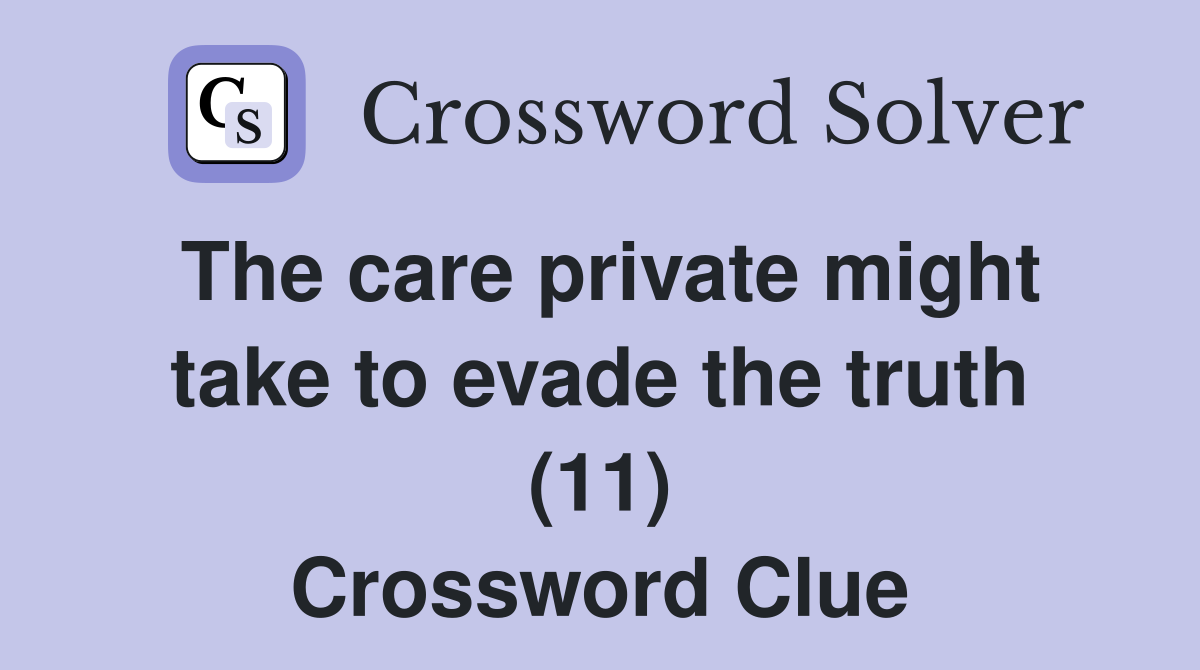The care private might take to evade the truth (11) Crossword Clue