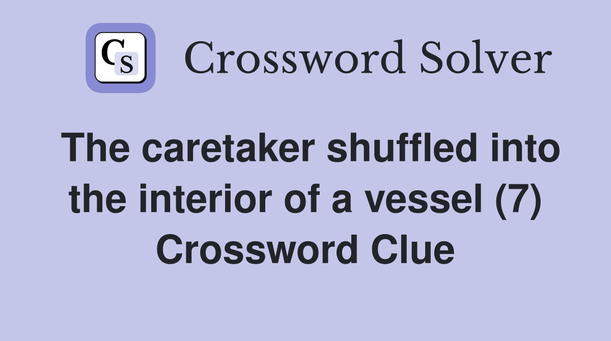 The caretaker shuffled into the interior of a vessel (7) Crossword Clue