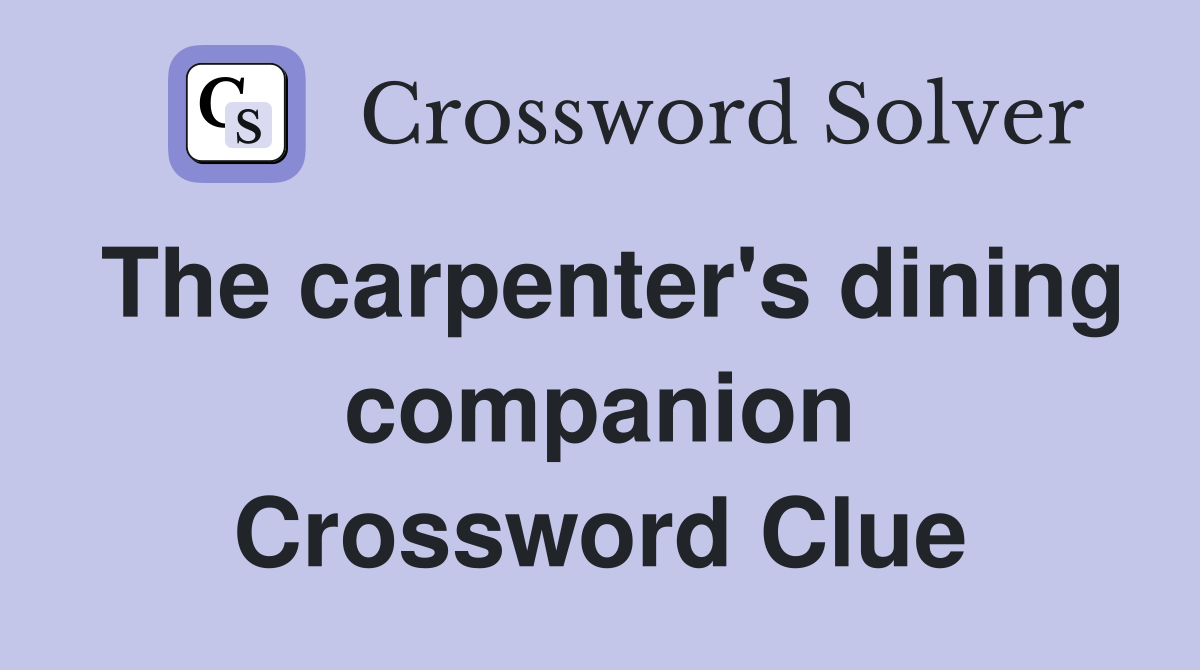 The carpenter's dining companion Crossword Clue