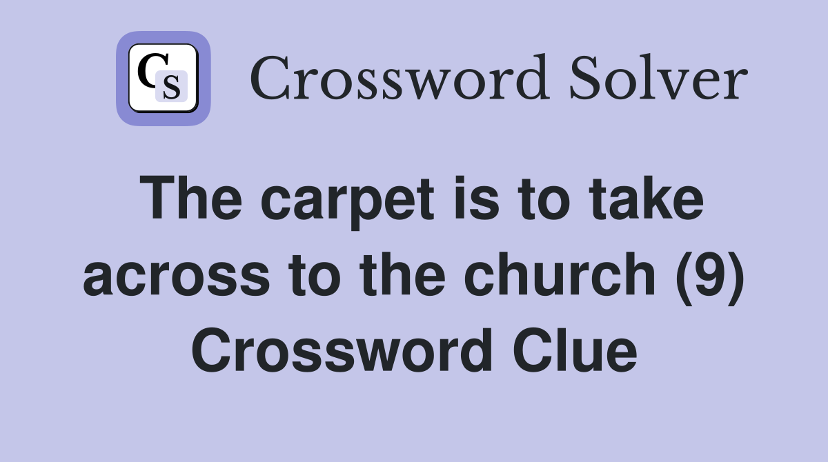 The carpet is to take across to the church (9) Crossword Clue