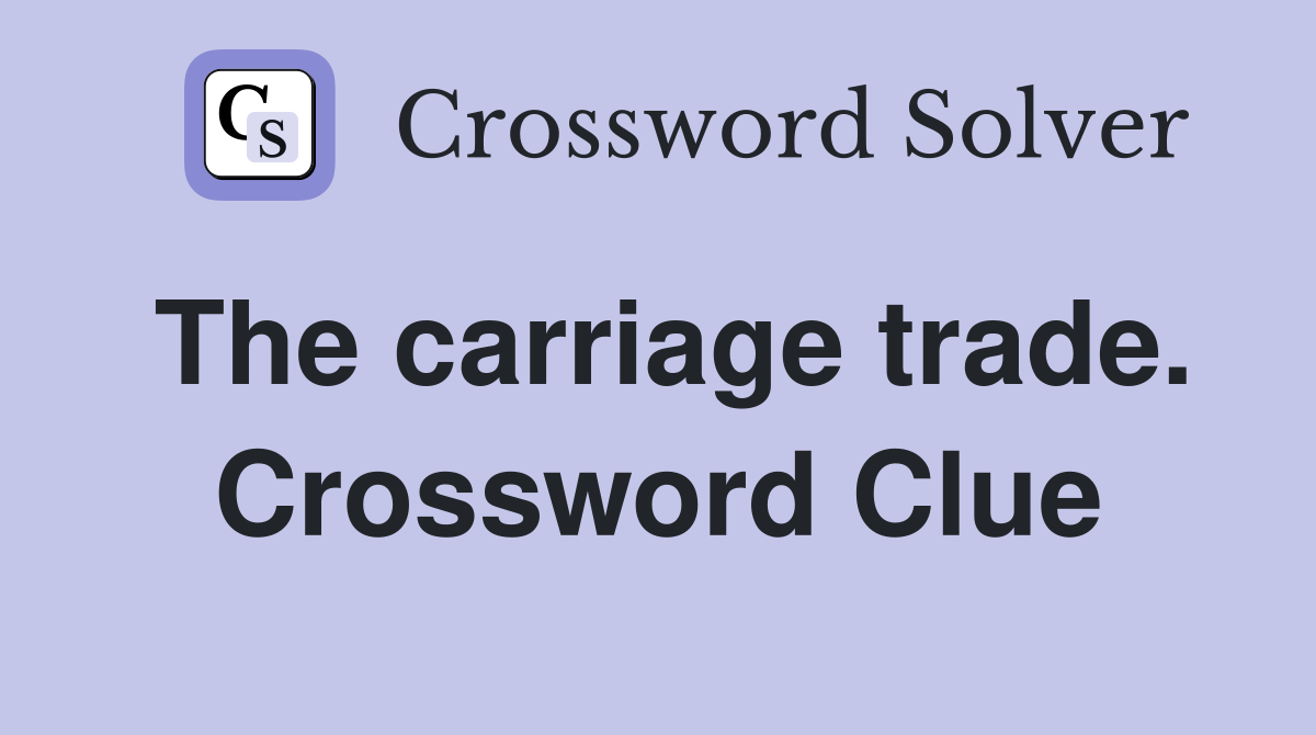 The carriage trade. Crossword Clue